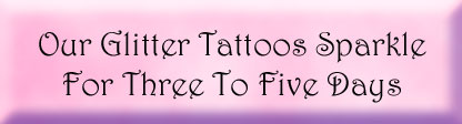 Our glitter tattoos sparkle for three to five days